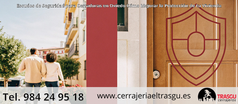 Escudos de Seguridad para Cerraduras en Oviedo Cómo Mejorar la Protección de tu Vivienda